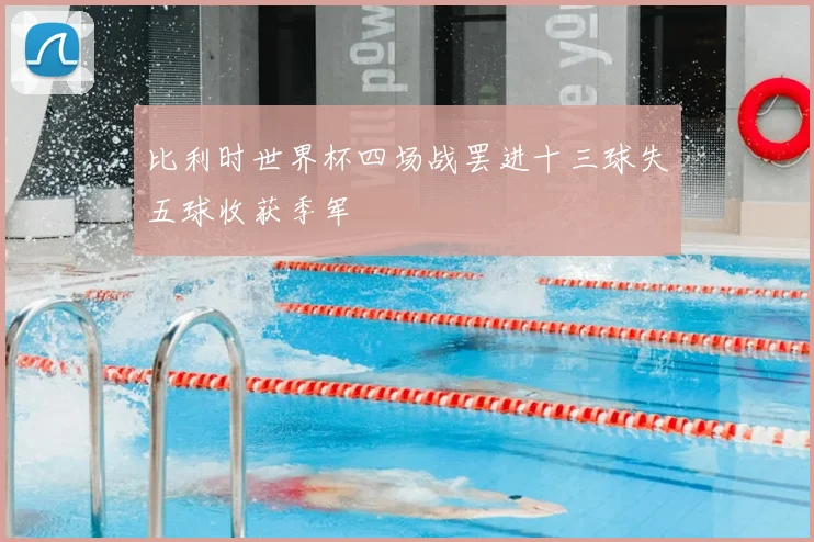 比利时世界杯四场战罢进十三球失五球收获季军