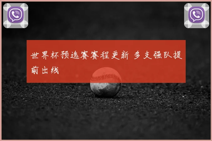 世界杯预选赛赛程更新 多支强队提前出线