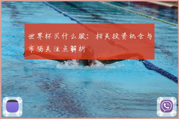 世界杯买什么股：相关投资机会与市场关注点解析