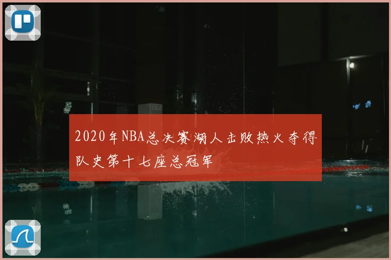 2020年NBA总决赛湖人击败热火夺得队史第十七座总冠军