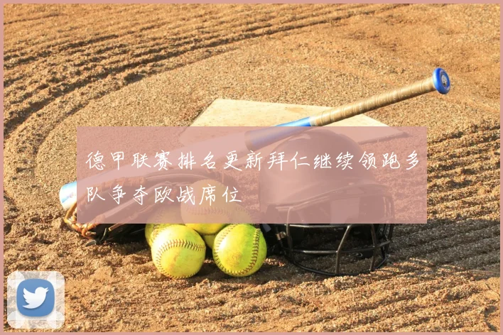 德甲联赛排名更新拜仁继续领跑多队争夺欧战席位